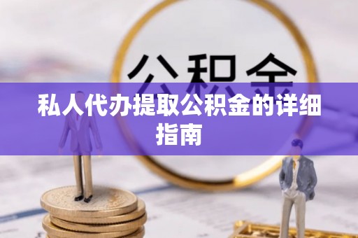 绿园私人代办提取公积金的详细指南